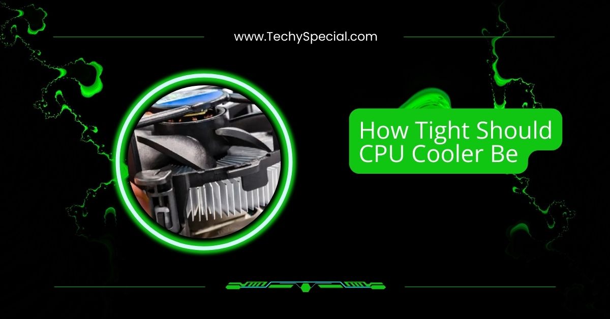 How Tight Should CPU Cooler Be