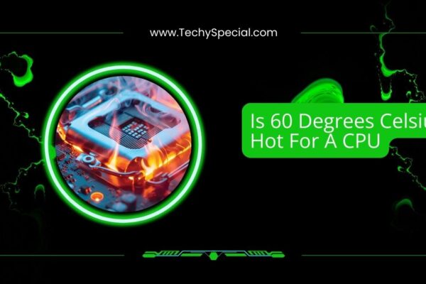 Is 60 Degrees Celsius Hot For A CPU