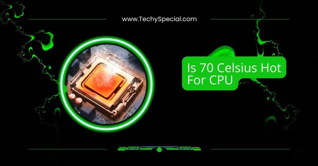 Is 70 Celsius Hot For CPU