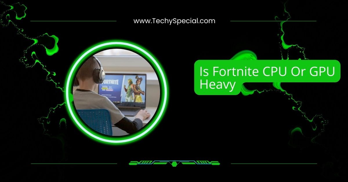 Is Fortnite CPU Or GPU Heavy