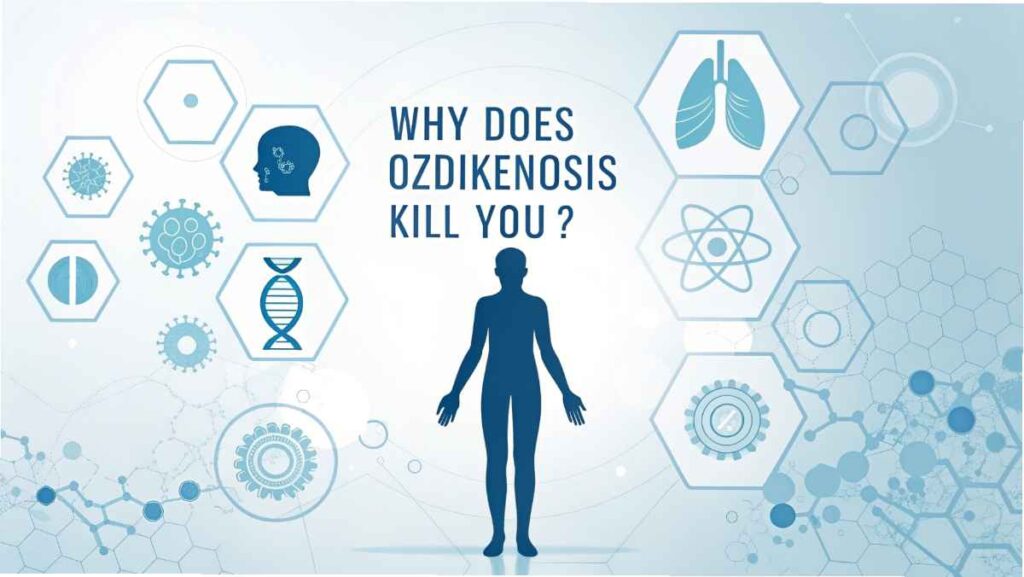 Why Does Ozdikenosis Kill You?